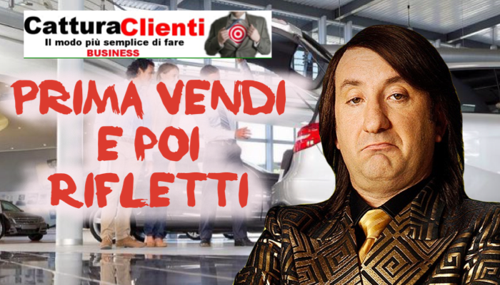Prima vendi e poi rifletti Cattura Clienti Auto